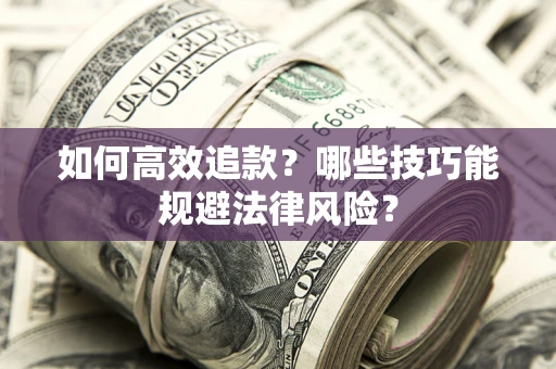 北京如何高效追款？哪些技巧能规避法律风险？