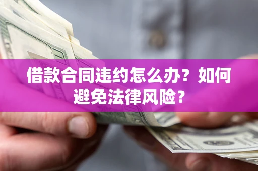北京借款合同违约怎么办？如何避免法律风险？