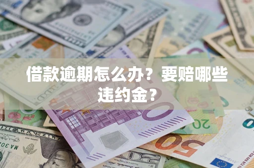 北京借款逾期怎么办？要赔哪些违约金？