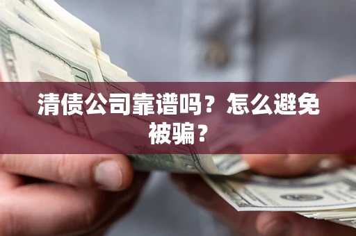 北京清债公司靠谱吗？怎么避免被骗？
