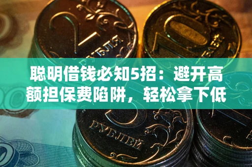 北京聪明借钱必知5招：避开高额担保费陷阱，轻松拿下低息贷款
