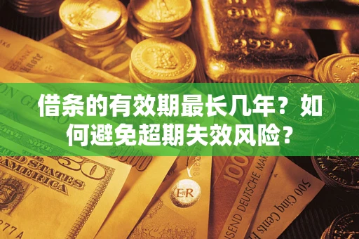 北京借条的有效期最长几年？如何避免超期失效风险？