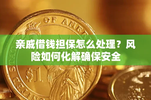 北京亲戚借钱担保怎么处理？风险如何化解确保安全