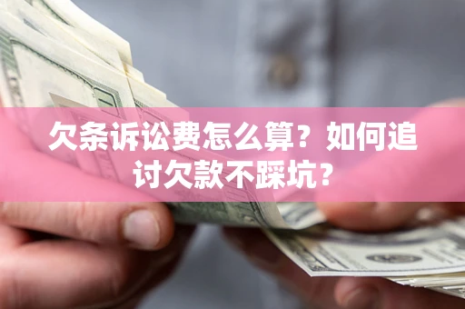 北京欠条诉讼费怎么算？如何追讨欠款不踩坑？