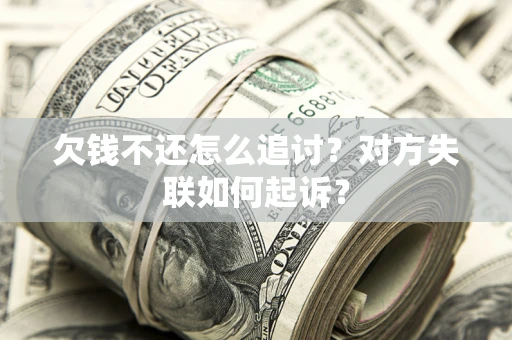 北京欠钱不还怎么追讨？对方失联如何起诉？