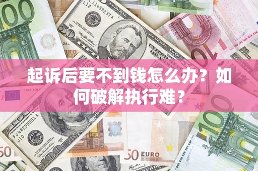 北京起诉后要不到钱怎么办？如何破解执行难？