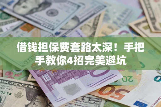 北京借钱担保费套路太深！手把手教你4招完美避坑