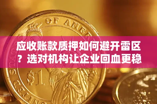 北京应收账款质押如何避开雷区？选对机构让企业回血更稳