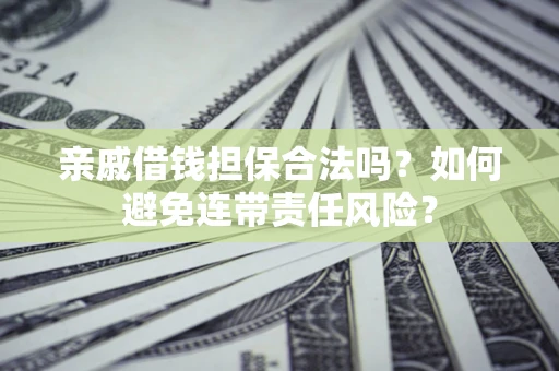 北京亲戚借钱担保合法吗？如何避免连带责任风险？