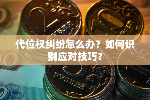 北京代位权纠纷怎么办？如何识别应对技巧？