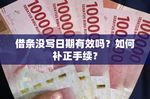 北京借条没写日期有效吗？如何补正手续？
