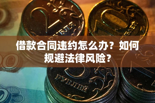 北京借款合同违约怎么办？如何规避法律风险？