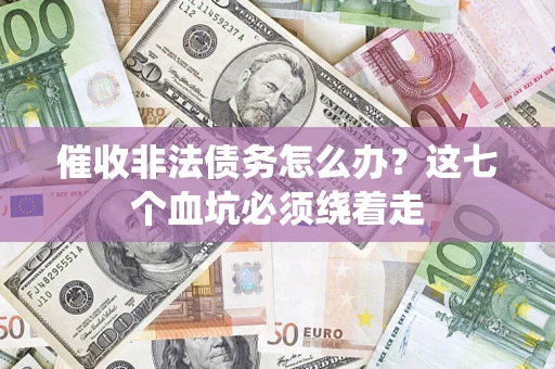 北京催收非法债务怎么办？这七个血坑必须绕着走