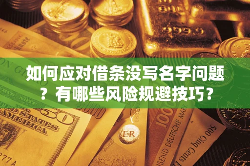 北京如何应对借条没写名字问题？有哪些风险规避技巧？