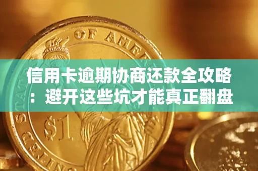 北京信用卡逾期协商还款全攻略：避开这些坑才能真正翻盘